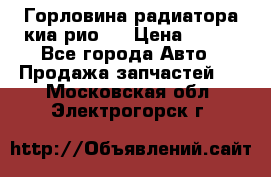 Горловина радиатора киа рио 3 › Цена ­ 500 - Все города Авто » Продажа запчастей   . Московская обл.,Электрогорск г.